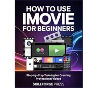 HOW TO USE IMOVIE FOR BEGINNERS: Step-by-Step Training for Creating Professional Videos