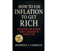 How to Use Inflation to Get Rich: Turning a Rigged System into Your Personal Wealth Machine