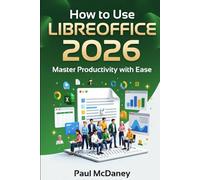 How to Use LibreOffice 2026: The Complete Step-by-Step Guide for Students, Professionals, and Seniors to Master Word Processing, Spreadsheets, Presentations, and More.
