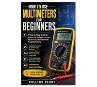 How to Use Multimeters for Beginners: A Step-by-Step Guide to Measuring Voltage, Current, Resistance, and Electrical Troubleshooting