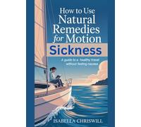 How To Use Natural Remedies For Motion Sicknesses Without Seeing A Doctor: A Guide To An Healthy Travel Without Feeling Nausea