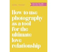 How to use photography as a tool for the ultimate love relationship