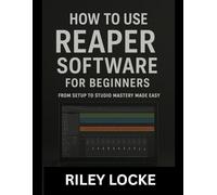 How to Use REAPER Software for Beginners: From Setup to Studio Mastery Made Easy