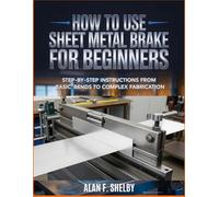 How To Use Sheet Metal Brake for Beginners: Step-by-Step Instructions from Basic Bends to Complex Fabrication