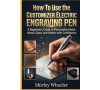 How To Use the Customizer Electric Engraving Pen: A Beginners guide to Personalize Metal, Wood, Glass, and Plastic with Confidence