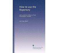 How to use the Repertory with a practical analysis of forty homeopathic remedies. 10