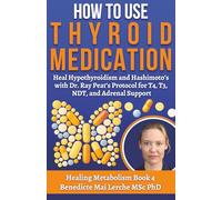 How To Use Thyroid Medication: Heal Hypothyroidism and Hashimoto’s with Dr. Ray Peat’s Protocol for T4, T3, NDT, and Adrenal Support - Thyroid Healing for Metabolic Health, Energy, and Wellness