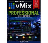 How to Use vMix Like a Professional (2026 Edition): A Step-by-Step Guide to Live Streaming, Video Production, and Professional Broadcast Workflows