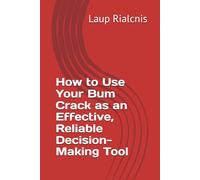 How to Use Your Bum Crack as an Effective, Reliable Decision-Making Tool