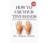 How To Use Your Tiny Hands: The Complete Handbook