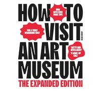 How to Visit an Art Museum: The Expanded Edition