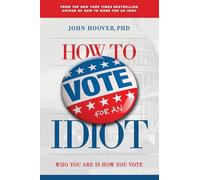 How to Vote for an Idiot: Ten-Session Study and Discussion Guide for Christian Groups or Individuals for the Study of Voting Behavior