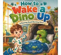 How to Wake a Dino UP: A Roaring Good Morning Story
