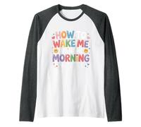 How To Wake Me Up in The Morning You Don't - Maglia con Maniche Raglan