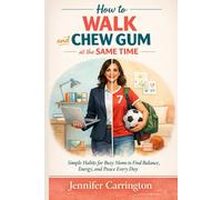How to Walk and Chew Gum at the Same Time: Simple Habits for Busy Moms to Find Balance, Energy, and Peace Every Day