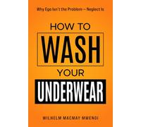 How to Wash Your Underwear: Why Ego Isn't the Problem - Neglect Is