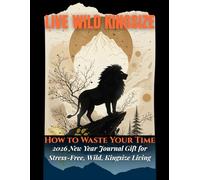 HOW TO WASTE YOUR TIME - THE WILD KING IS ROARING: - How to Use Your Wild Kingdom Journal