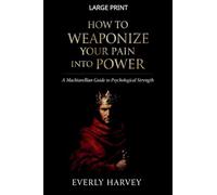 How to Weaponize Your Pain Into Power: A Machiavellian Guide to Psychological Strength