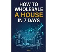 HOW TO WHOLESALE YOUR FIRST HOUSE IN 7 DAYS: Step-by-Step Blueprint to $5K-$15K Deals