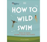 How to Wild Swim: What to Know Before Taking the Plunge by Ella Foote