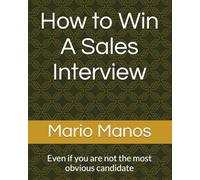 How to Win A Sales Interview: Even if you are not the most obvious candidate