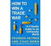 How to Win a Trade War: An Economic Guide for an Anxious World: A Friendly Guide to an Unfriendly World