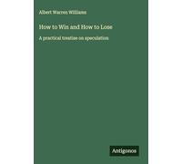 How to Win and How to Lose: A practical treatise on speculation