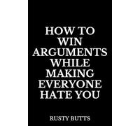 How to Win Arguments While Making Everyone Hate You: Funny Sarcastic Notebook, Coworker Gag Gift, Dark Humor Journal for Office Parties & Secret Santa