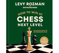 How to Win at Chess, Next Level: The Ultimate Guide for Intermediate Play