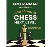 How to Win at Chess, Next Level: The Ultimate Guide for Intermediate Play