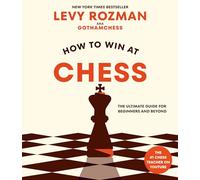 HOW TO WIN AT CHESS: The Ultimate Guide for Beginners and Beyond