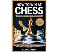 How to Win at Chess with Opening Traps and Tricks: Master Patterns, Improve Calculation Skills, Strengthen Visualization, and Build Confidence with Engaging Challenges for Beginners & Intermediates