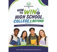 HOW TO WIN AT HIGH SCHOOL, COLLEGE & BEYOND: A Student Success, Leadership & Future Planning Workbook