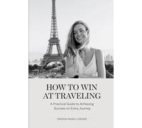 How to Win at Traveling: A Practical Guide to Achieving Success on Every Journey
