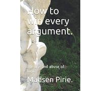 Madsen Pirie How to win every argument. (Tascabile)