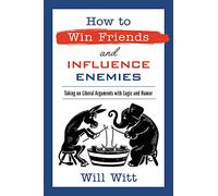 How to Win Friends and Influence Enemies: Taking on Liberal Arguments with Logic and Humor