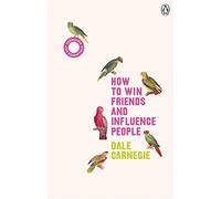 How to Win Friends and Influence People: The life-changing, multi-milllion-copy bestseller to help you boost confidence and improve your relationships in work and life
