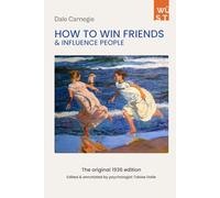 How to Win Friends and Influence People - The Original 1936 Edition: Edited and Annotated by Clinical Psychologist Tobias Dolle