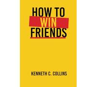 How to win friends: Your Guide to Building Meaningful Connections