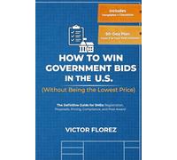 How to Win Government Bids in the U.S. (Without Being the Lowest Price): The Definitive Guide for SMEs: Registration, Proposals, Pricing, Compliance, and Post-Award