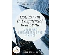 How to Win in Commercial Real Estate: Mastering Fundamentals and Finance