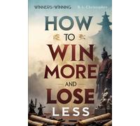 How to Win More and Lose Less: Strategic Guide Based of Ancient Principles of Winning