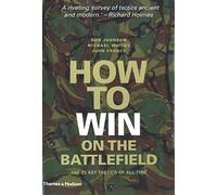 How to Win on the Battlefield: 25 Key Tactics to Outwit, Outflank and Outfight the Enemy: The 25 Key Tactics of All Time