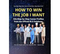 How to Win the Job I Want: 326 Step-by-Step Career Profiles from the Official BLS Database