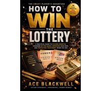 HOW TO WIN THE LOTTERY: A Practical Guide to Playing Smarter, Choosing Better Games, Improving Your Odds, and Protecting Your Money When You Win