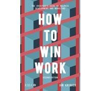 How to Win Work: The architect's guide to business development and marketing