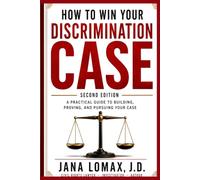 How to Win Your Discrimination Case: A Practical Guide to Building, Proving, and Pursuing Your Case