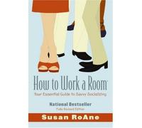[ How to Work a Room: Your Essential Guide to Savvy Socializing (Revised) [ HOW TO WORK A ROOM: YOUR ESSENTIAL GUIDE TO SAVVY SOCIALIZING (REVISED) ] By RoAne, Susan ( Author )Apr-24-2007 Paperback