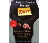 How to Work for an Idiot : Survive and Thrive ... Without Killing Your Boss by John Hoover published by Barnes & Noble (2004) [Hardcover]