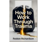 How to Work Through Trauma: The 21-Day Non-Conventional Protocol to Reclaim Your Life and Heal Permanently Without Years of Therapy